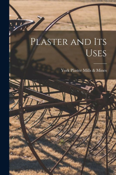 Plaster And Its Uses [Microform]