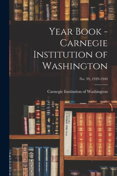 Year Book - Carnegie Institution Of Washington; No. 39, 1939-1940