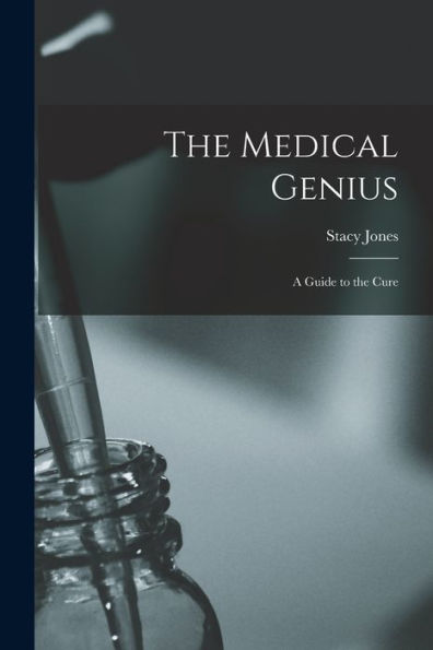 The Medical Genius: A Guide To The Cure