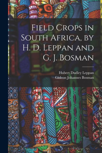 Field Crops In South Africa, By H. D. Leppan And G. J. Bosman