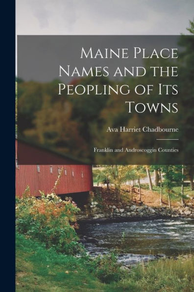 Maine Place Names And The Peopling Of Its Towns: Franklin And Androscoggin Counties