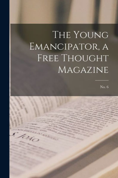 The Young Emancipator, A Free Thought Magazine; No. 6
