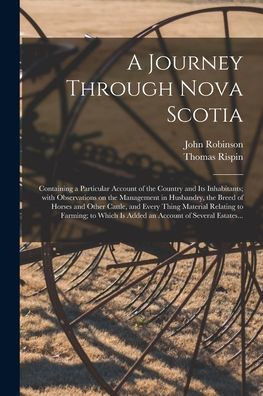 A Journey Through Nova Scotia [Microform]: Containing A Particular Account Of The Country And Its Inhabitants; With Observations On The Management In ... Thing Material Relating To Farming; To...