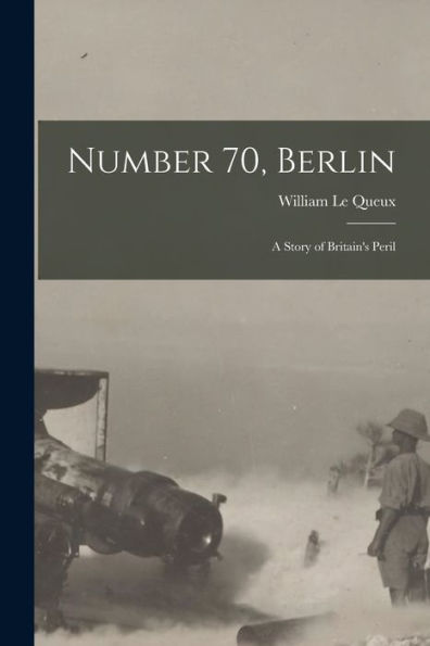 Number 70, Berlin [Microform]: A Story Of Britain'S Peril