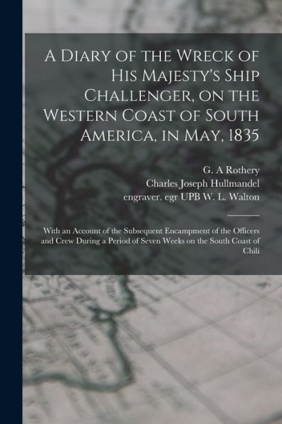 A Diary Of The Wreck Of His Majesty'S Ship Challenger, On The Western Coast Of South America, In May, 1835: With An Account Of The Subsequent ... Of Seven Weeks On The South Coast Of Chili