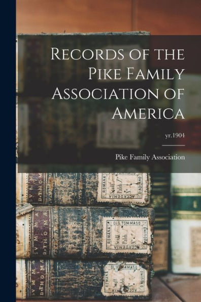 Records Of The Pike Family Association Of America; Yr.1904