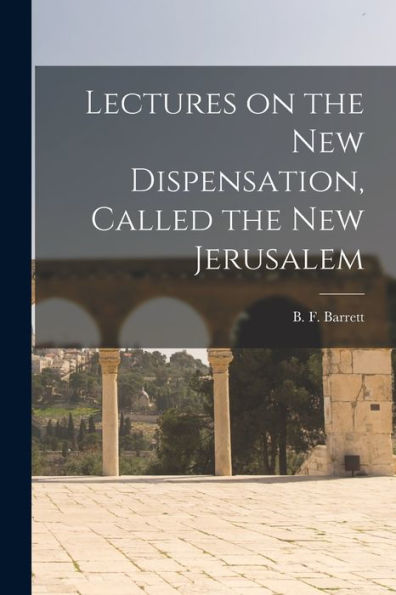 Lectures On The New Dispensation, Called The New Jerusalem [Microform]