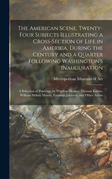 The American Scene, Twenty-Four Subjects Illustrating A Cross-Section Of Life In America, During The Century And A Quarter Following Washington'S ... Eakins, William Sidney Mount, Eastman...
