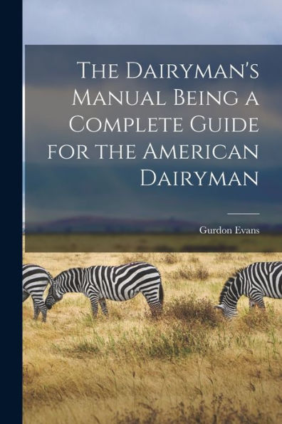 The Dairyman'S Manual Being A Complete Guide For The American Dairyman