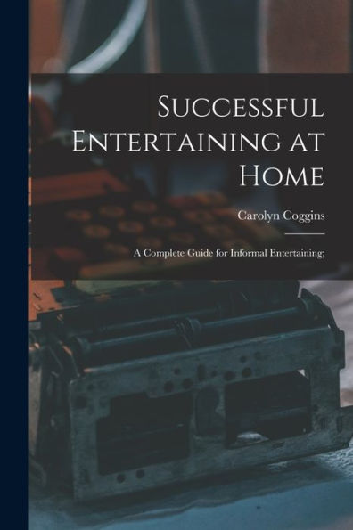Successful Entertaining At Home; A Complete Guide For Informal Entertaining;