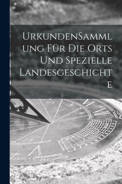 Urkundensammlung Für Die Orts Und Spezielle Landesgeschichte