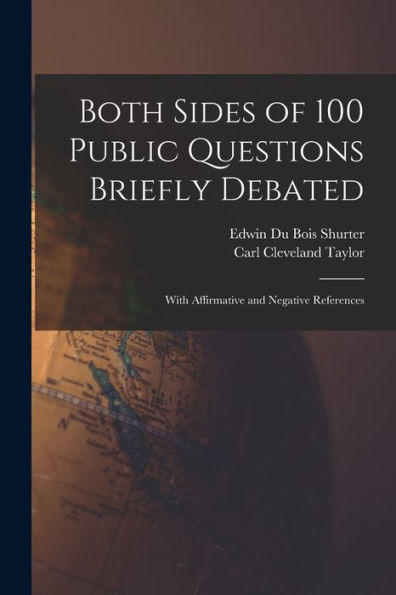 Both Sides Of 100 Public Questions Briefly Debated; With Affirmative And Negative References
