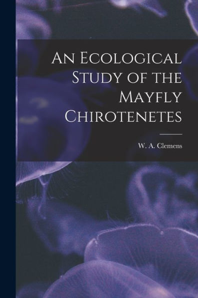 An Ecological Study Of The Mayfly Chirotenetes [Microform]