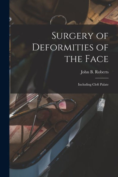 Surgery Of Deformities Of The Face: Including Cleft Palate