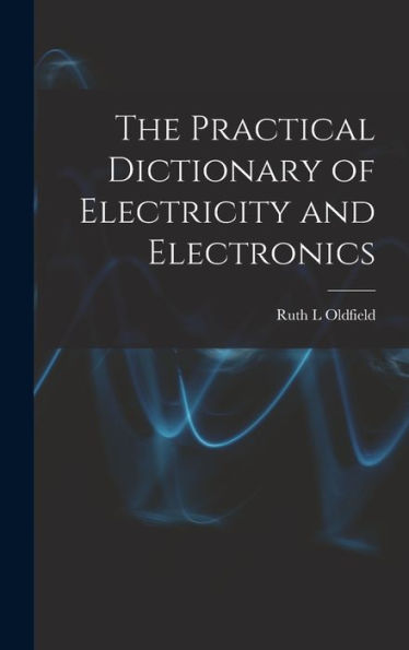 The Practical Dictionary Of Electricity And Electronics