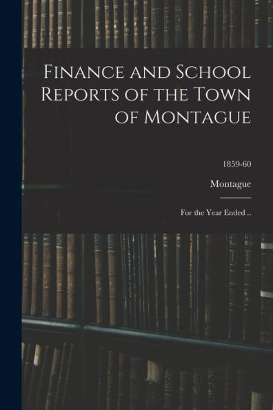 Finance And School Reports Of The Town Of Montague: For The Year Ended ..; 1859-60