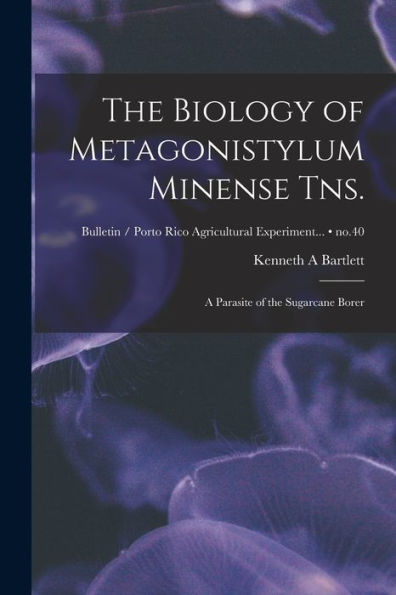 The Biology Of Metagonistylum Minense Tns.: A Parasite Of The Sugarcane Borer; No.40