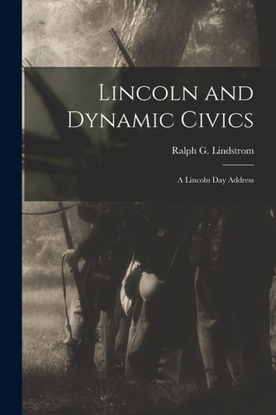 Lincoln And Dynamic Civics: A Lincoln Day Address