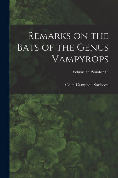 Remarks On The Bats Of The Genus Vampyrops; Volume 37, Number 14