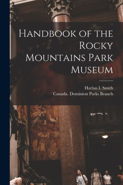Handbook Of The Rocky Mountains Park Museum [Microform]