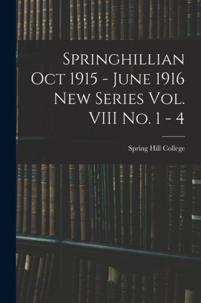Springhillian Oct 1915 - June 1916 New Series Vol. Viii No. 1 - 4