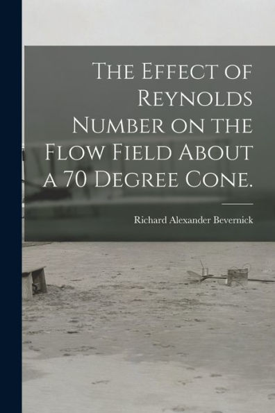 The Effect Of Reynolds Number On The Flow Field About A 70 Degree Cone.