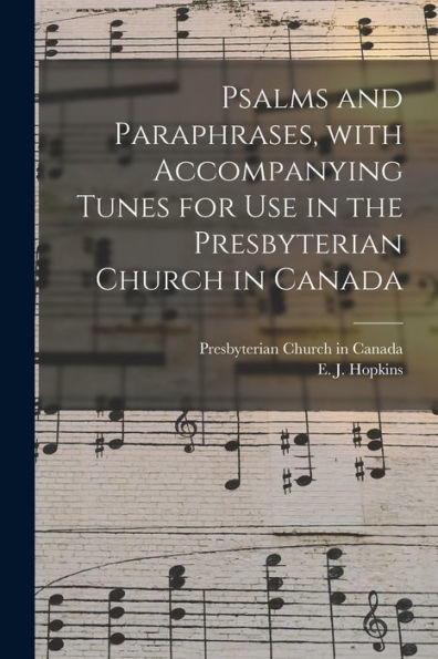 Psalms And Paraphrases, With Accompanying Tunes For Use In The Presbyterian Church In Canada [Microform]