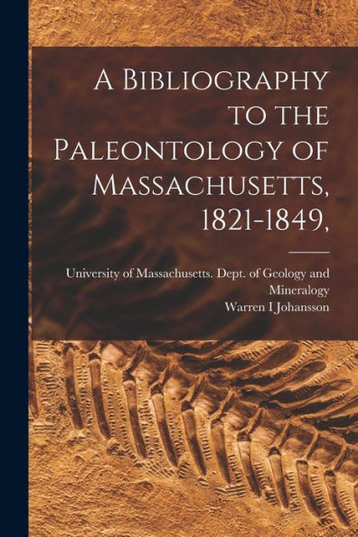 A Bibliography To The Paleontology Of Massachusetts, 1821-1849,