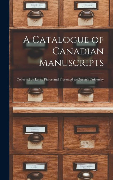 A Catalogue Of Canadian Manuscripts: Collected By Lorne Pierce And Presented To Queen'S University