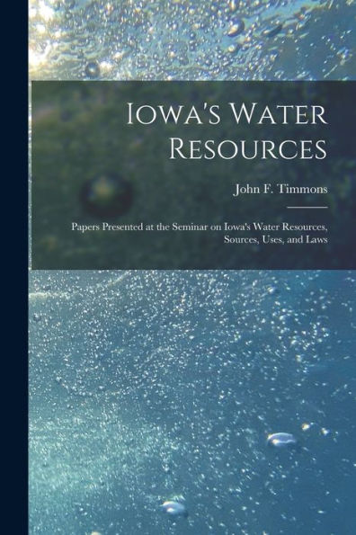 Iowa'S Water Resources: Papers Presented At The Seminar On Iowa'S Water Resources, Sources, Uses, And Laws