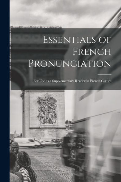 Essentials Of French Pronunciation [Microform]: For Use As A Supplementary Reader In French Classes