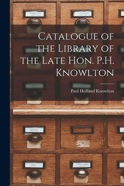 Catalogue Of The Library Of The Late Hon. P.H. Knowlton [Microform]