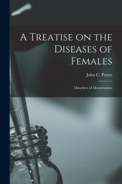 A Treatise On The Diseases Of Females; Disorders Of Menstruation
