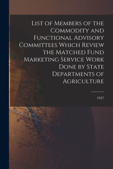 List Of Members Of The Commodity And Functional Advisory Committees Which Review The Matched Fund Marketing Service Work Done By State Departments Of Agriculture; 1957