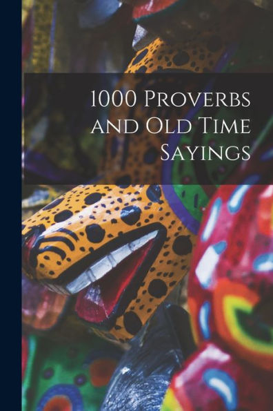 1000 Proverbs And Old Time Sayings [Microform]