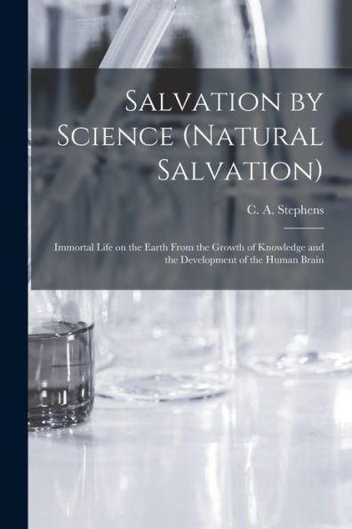 Salvation By Science (Natural Salvation): Immortal Life On The Earth From The Growth Of Knowledge And The Development Of The Human Brain