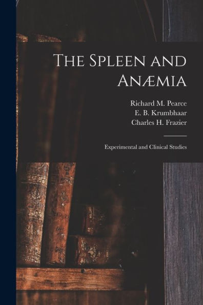 The Spleen And Anæmia [Microform]: Experimental And Clinical Studies