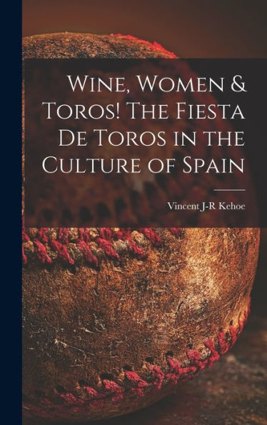 Wine, Women & Toros! The Fiesta De Toros In The Culture Of Spain