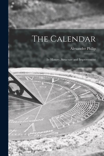 The Calendar: Its History, Structure And Improvement