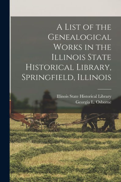 A List Of The Genealogical Works In The Illinois State Historical Library, Springfield, Illinois