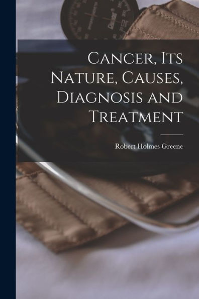 Cancer, Its Nature, Causes, Diagnosis And Treatment