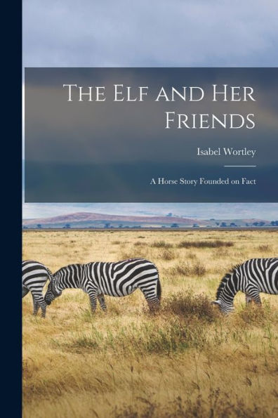 The Elf And Her Friends [Microform]: A Horse Story Founded On Fact