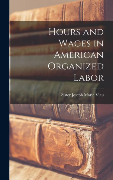 Hours And Wages In American Organized Labor