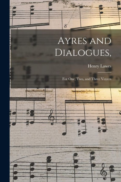 Ayres And Dialogues,: For One, Two, And Three Voyces