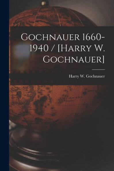 Gochnauer 1660-1940 / [Harry W. Gochnauer]