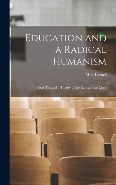 Education And A Radical Humanism; Notes Toward A Theory Of The Educational Crisis