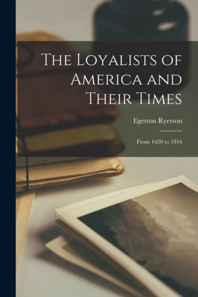 The Loyalists Of America And Their Times: From 1620 To 1816