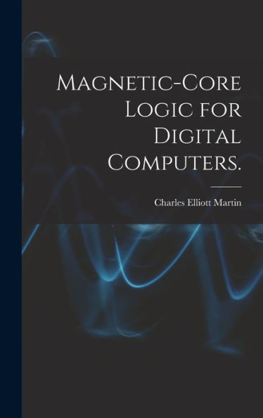 Magnetic-Core Logic For Digital Computers.