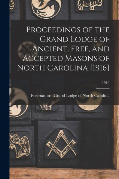 Proceedings Of The Grand Lodge Of Ancient, Free, And Accepted Masons Of North Carolina [1916]; 1916