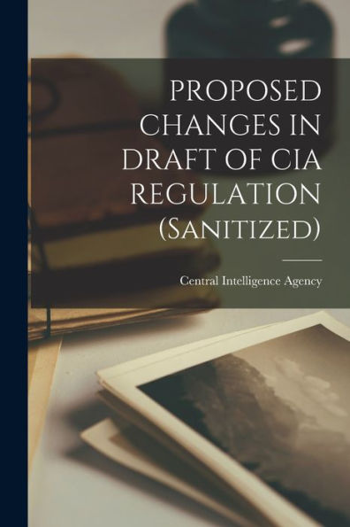 Proposed Changes In Draft Of Cia Regulation (Sanitized)